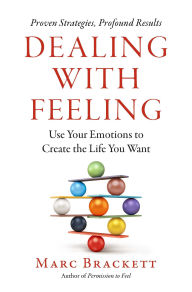 Title: Dealing with Feeling: Use Your Emotions to Create the Life You Want, Author: Marc Brackett Ph.D.