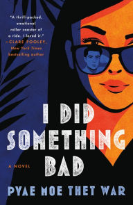 Title: I Did Something Bad: A Novel, Author: Pyae Moe Thet War