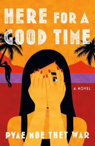 Title: Here for a Good Time: A Novel, Author: Pyae Moe Thet War