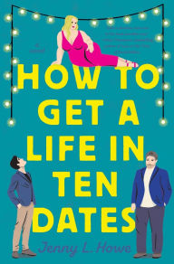 Ebooks download kostenlos englisch How to Get a Life in Ten Dates: A Novel 9781250331465 by Jenny L. Howe in English