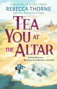 Title: Tea You at the Altar, Author: Rebecca Thorne