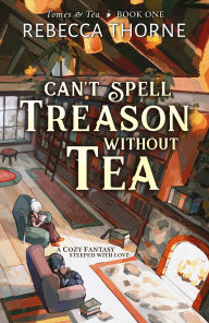 Title: Can't Spell Treason without Tea, Author: Rebecca Thorne