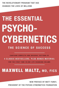 Download free books in text format The Essential Psycho-Cybernetics: The Science of Success: Contains Complete and Original Editions of 4 Classic Bestsellers, Plus Bonus Material by Maxwell Maltz M.D., F.I.C.S.