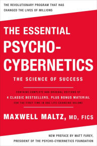 Title: The Essential Psycho-Cybernetics: The Science of Success: Contains Complete and Original Editions of 4 Classic Bestsellers, Plus Bonus Material, Author: Maxwell Maltz M.D.