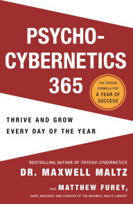 Title: Psycho-Cybernetics 365: Thrive and Grow Every Day of the Year, Author: Maxwell Maltz M.D.