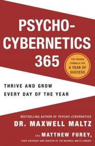 Title: Psycho-Cybernetics 365: Thrive and Grow Every Day of the Year, Author: Maxwell Maltz M.D.