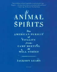 Title: Animal Spirits: The American Pursuit of Vitality from Camp Meeting to Wall Street, Author: Jackson Lears