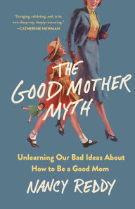 Ebooks download torrents The Good Mother Myth: Unlearning Our Bad Ideas About How to Be a Good Mom