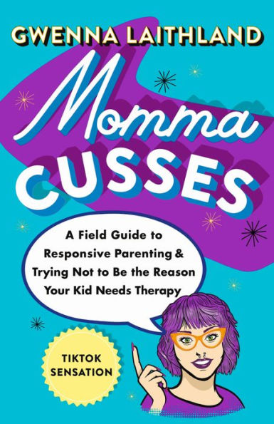 Momma Cusses: A Field Guide to Responsive Parenting & Trying Not to Be the Reason Your Kid Needs Therapy