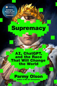 Title: Supremacy: AI, ChatGPT, and the Race that Will Change the World, Author: Parmy Olson