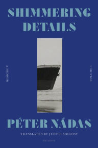 Title: Shimmering Details, Volume I: A Memoir, Author: Péter Nádas