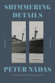 Title: Shimmering Details, Volume II: A Memoir, Author: Péter Nádas