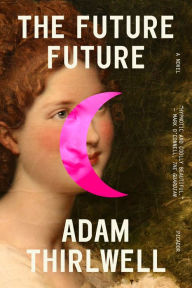 Free classic books The Future Future: A Novel by Adam Thirlwell 9781250338297 RTF PDF iBook (English literature)