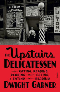 Title: The Upstairs Delicatessen: On Eating, Reading, Reading About Eating, and Eating While Reading, Author: Dwight Garner