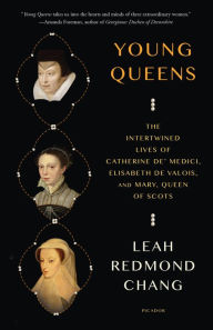 Title: Young Queens: The Intertwined Lives of Catherine de' Medici, Elisabeth de Valois, and Mary, Queen of Scots, Author: Leah Redmond Chang