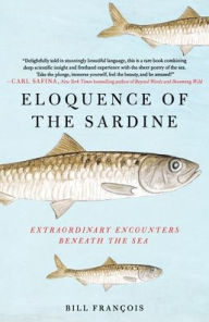 Title: Eloquence of the Sardine: Extraordinary Encounters Beneath the Sea, Author: Bill François