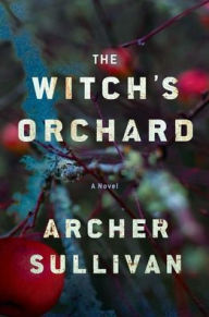 Title: The Witch's Orchard: A Novel, Author: Archer Sullivan