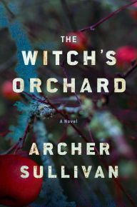 Title: The Witch's Orchard: A Novel, Author: Archer Sullivan