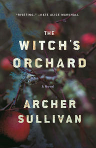 Title: The Witch's Orchard: A Novel, Author: Archer Sullivan