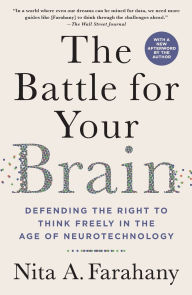 Title: The Battle for Your Brain: Defending the Right to Think Freely in the Age of Neurotechnology, Author: Nita A. Farahany