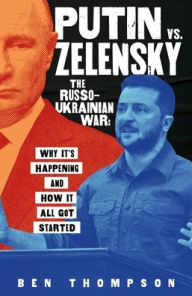 Title: Putin vs. Zelensky: The Russo-Ukrainian War: Why It's Happening and How It All Got Started, Author: Ben Thompson