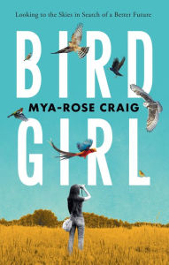 Title: Birdgirl: Looking to the Skies in Search of a Better Future, Author: Mya-Rose Craig