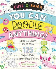 Title: Cute-O-Rama: You Can Doodle Anything!: How to Draw More Than 125 Super-Cute, Super-Easy Things, Author: Grace Sandford