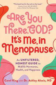 Free ebooks magazines download Are You There, God? It's Me, In Menopause: An Unfiltered, Honest Guide to Midlife Hormones, Health, and Happiness English version MOBI by Carol King, Ashley Alexis ND 9781250340047