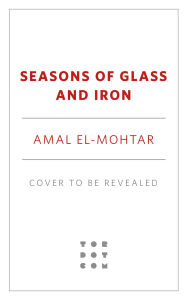 Title: Seasons of Glass and Iron: Stories, Author: Amal El-Mohtar