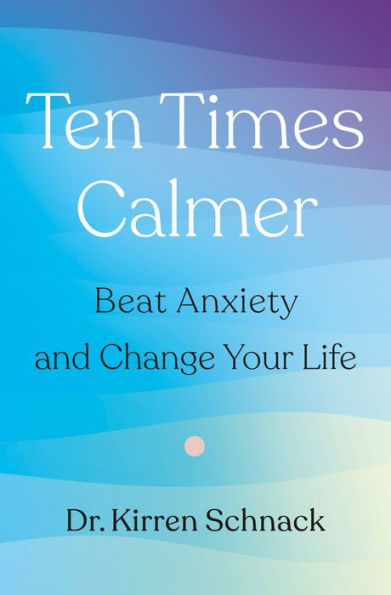 Ten Times Calmer: Beat Anxiety and Change Your Life