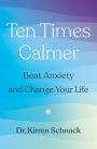 Ten Times Calmer: Beat Anxiety and Change Your Life