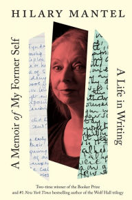 Title: A Memoir of My Former Self: A Life in Writing, Author: Hilary Mantel