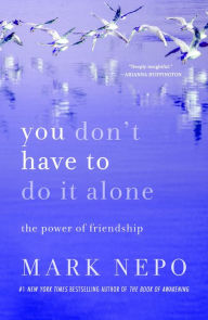 Title: You Don't Have to Do It Alone: The Power of Friendship, Author: Mark Nepo