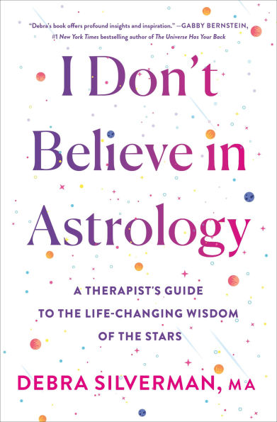 I Don't Believe Astrology: A Therapist's Guide to the Life-Changing Wisdom of Stars
