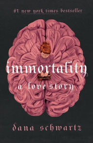 Title: Immortality: A Love Story, Author: Dana Schwartz