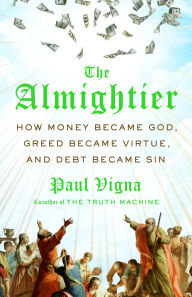 Title: The Almightier: How Money Became God, Greed Became Virtue, and Debt Became Sin, Author: Paul Vigna