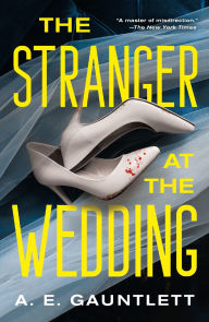 Title: The Stranger at the Wedding: A Novel, Author: A. E. Gauntlett