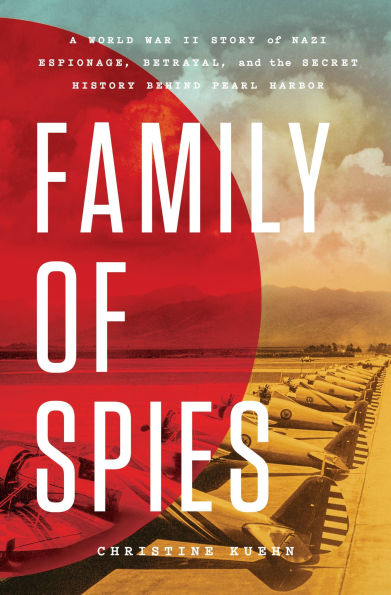 Family of Spies: A World War II Story Nazi Espionage, Betrayal, and the Secret History Behind Pearl Harbor