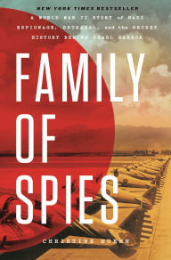 Title: Family of Spies: A World War II Story of Nazi Espionage, Betrayal, and the Secret History Behind Pearl Harbor, Author: Christine Kuehn