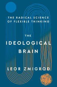 Title: The Ideological Brain: The Radical Science of Flexible Thinking, Author: Leor Zmigrod