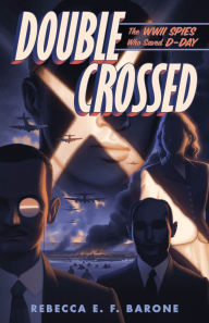 Title: Double Crossed: The WWII Spies Who Saved D-Day, Author: Rebecca E. F. Barone