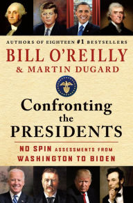 Title: Confronting the Presidents: No Spin Assessments from Washington to Biden, Author: Bill O'Reilly