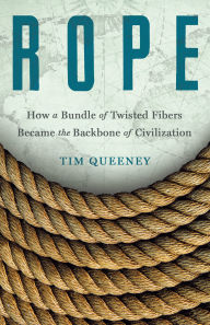 Ebook search and download Rope: How a Bundle of Twisted Fibers Became the Backbone of Civilization by Tim Queeney 9781250346469
