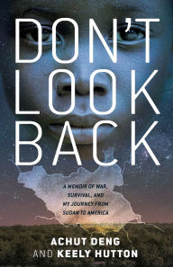 Title: Don't Look Back: A Memoir of War, Survival, and My Journey from Sudan to America, Author: Achut Deng