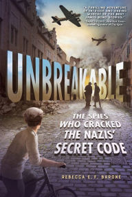 Title: Unbreakable: The Spies Who Cracked the Nazis' Secret Code, Author: Rebecca E. F. Barone