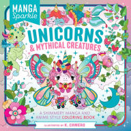 Title: Manga Sparkle: Unicorns & Mythical Creatures: A Shimmery Manga and Anime Style Coloring Book, Author: K. Camero