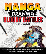 Title: Manga Drawing: Bloody Battles: Draw Your Own Dramatic Sword Fights, Chainsaw Attacks, and Chakra Showdowns in 4 Easy Steps!, Author: Leo Campos