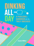 Alternative view 1 of Dinking All Day: A Pickleball Handbook for the Truly Obsessed