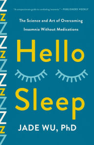 Title: Hello Sleep: The Science and Art of Overcoming Insomnia Without Medications, Author: Jade Wu