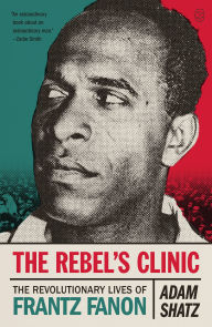 Title: The Rebel's Clinic: The Revolutionary Lives of Frantz Fanon, Author: Adam  Shatz